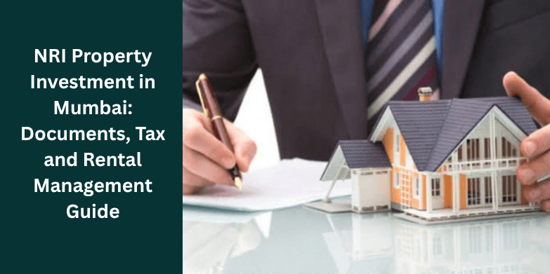NRI Property Investment in Mumbai: Documents, Tax and Rental Management Guide